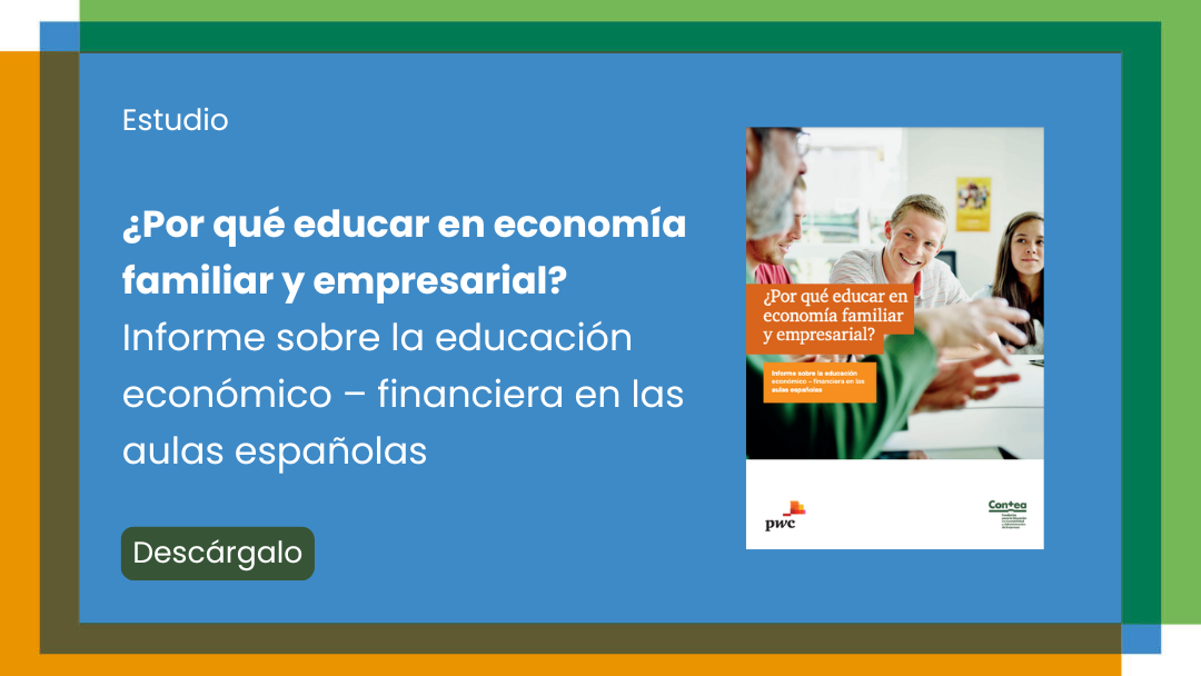 Estudio Contea y Fundación PwC «¿Por qué educar en economía familiar y empresarial?. Informe sobre la educación económico-financiera en las aulas españolas»